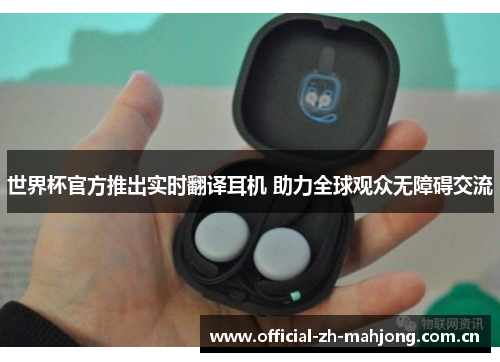 世界杯官方推出实时翻译耳机 助力全球观众无障碍交流